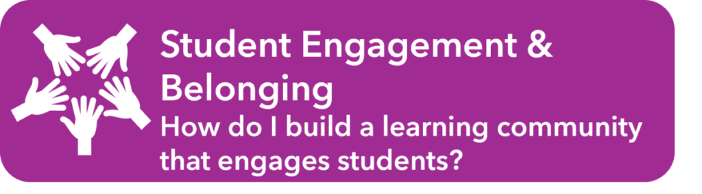 Student Engagement and Belonging. How do I build a learning community that engages students?