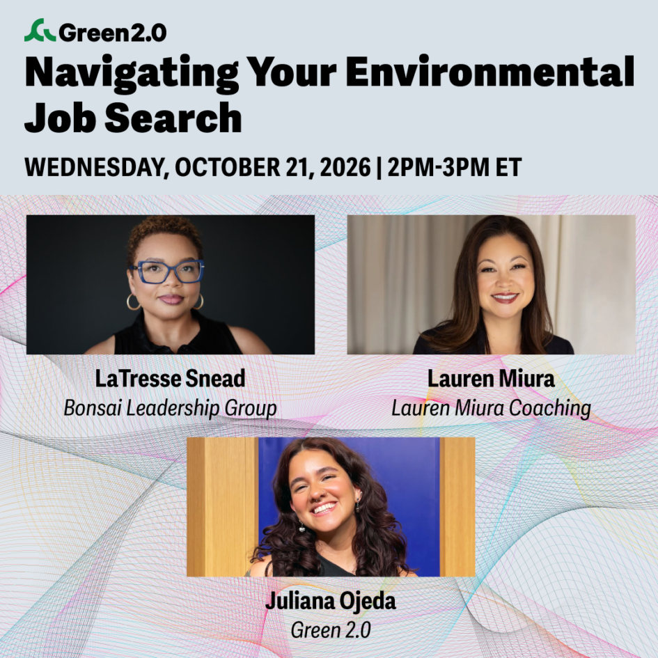Navigating your environmental job search flyer. Wednesday, October 21, 2026 from 2-3 pm Eastern Time. With LaTresse Snead, Lauren Miura, and Juliana Ojeda